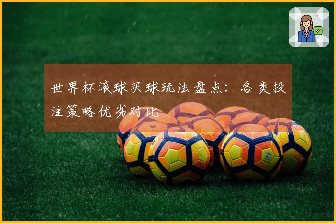 世界杯滚球买球玩法盘点：各类投注策略优劣对比